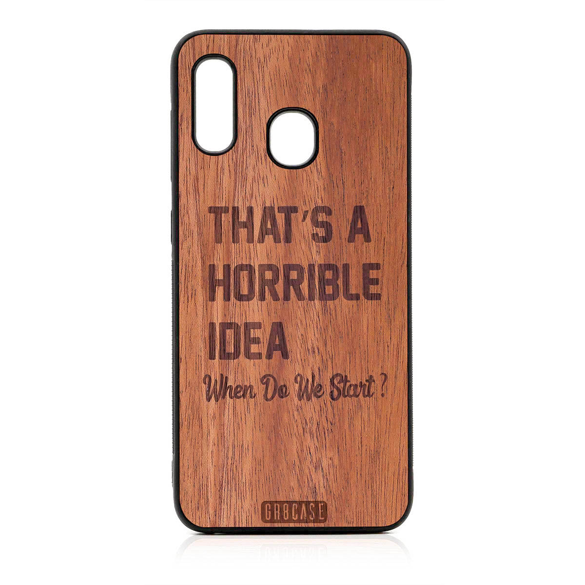 That's A Horrible Idea When Do We Start? Design Wood Case For Samsung Galaxy A20