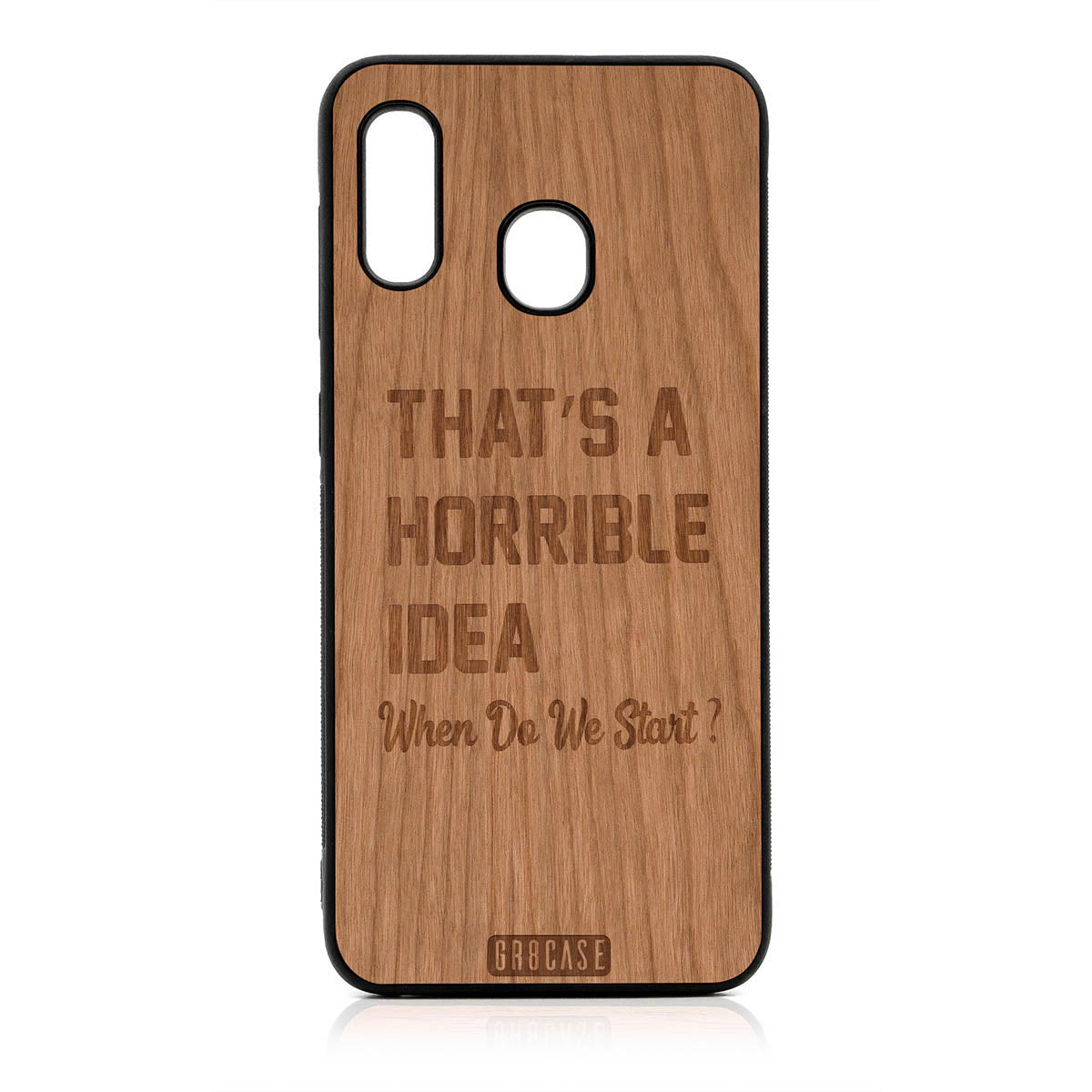 That's A Horrible Idea When Do We Start? Design Wood Case For Samsung Galaxy A20