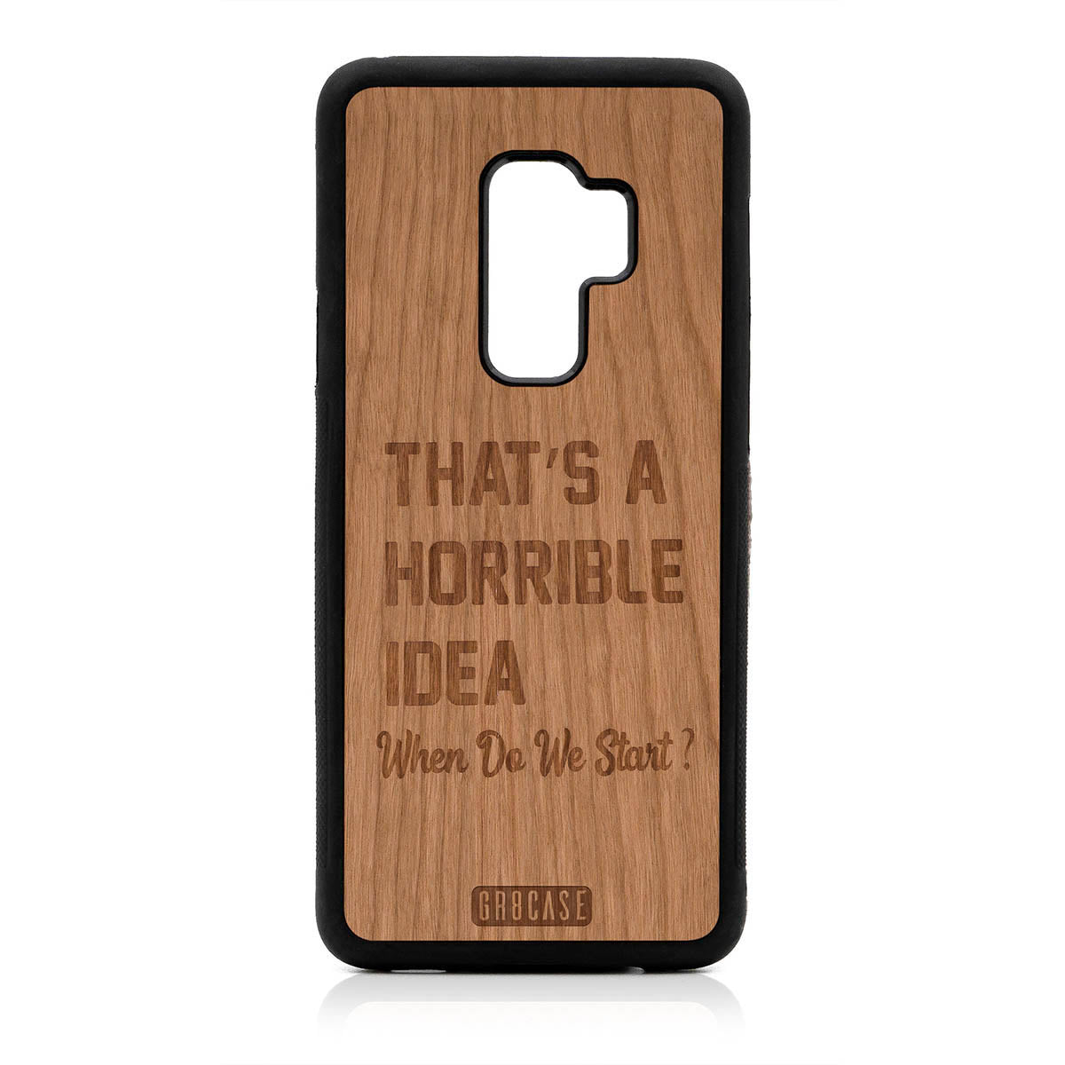 That's A Horrible Idea When Do We Start? Design Wood Case For Samsung Galaxy S9 Plus