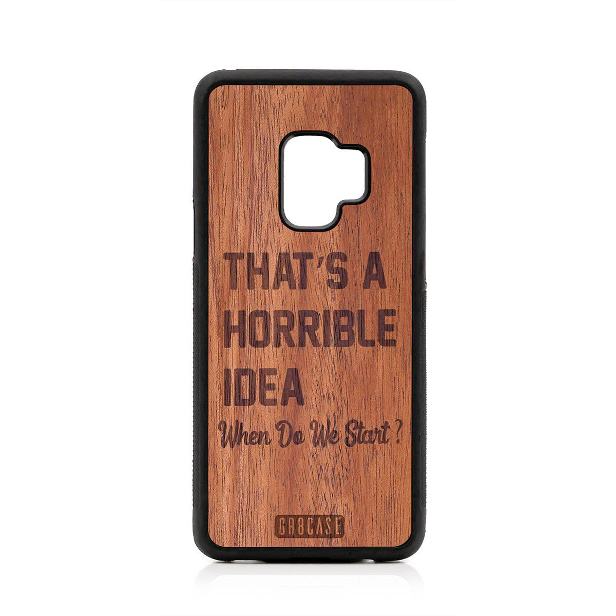 That's A Horrible Idea When Do We Start? Design Wood Case For Samsung Galaxy S9