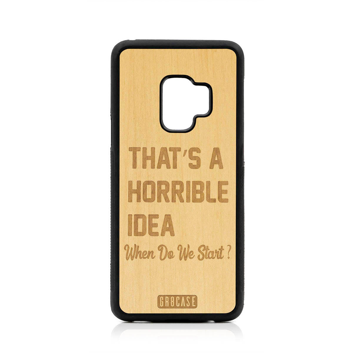 That&#39;s A Horrible Idea When Do We Start? Design Wood Case For Samsung Galaxy S9