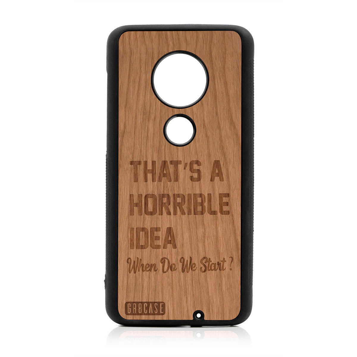 That's A Horrible Idea When Do We Start? Design Wood Case For Moto G7 Plus