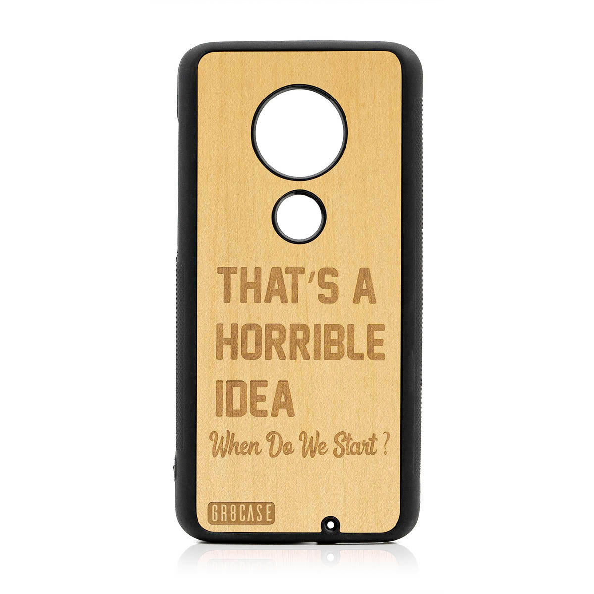 That&#39;s A Horrible Idea When Do We Start? Design Wood Case For Moto G7 Plus