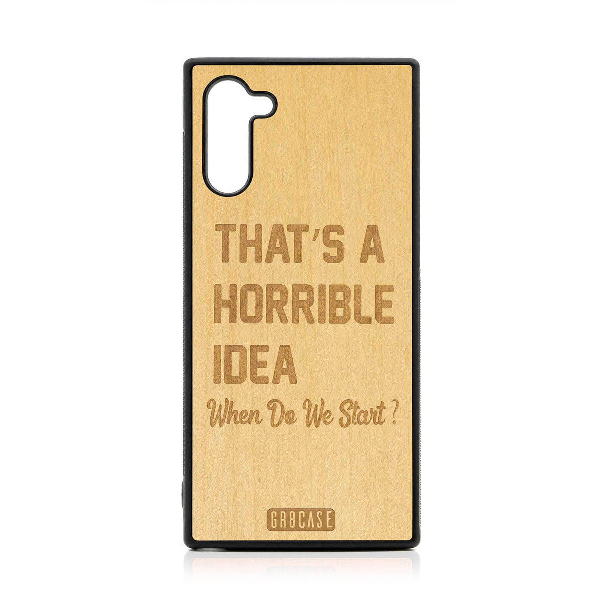 That&#39;s A Horrible Idea When Do We Start? Design Wood Case For Samsung Galaxy Note 10