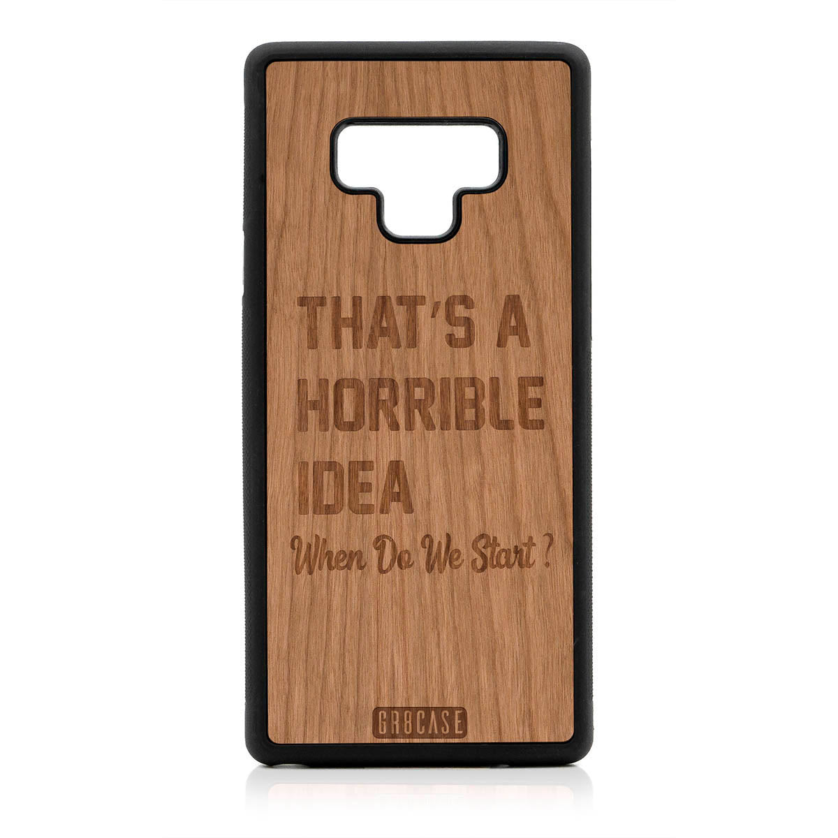 That's A Horrible Idea When Do We Start? Design Wood Case For Samsung Galaxy Note 9