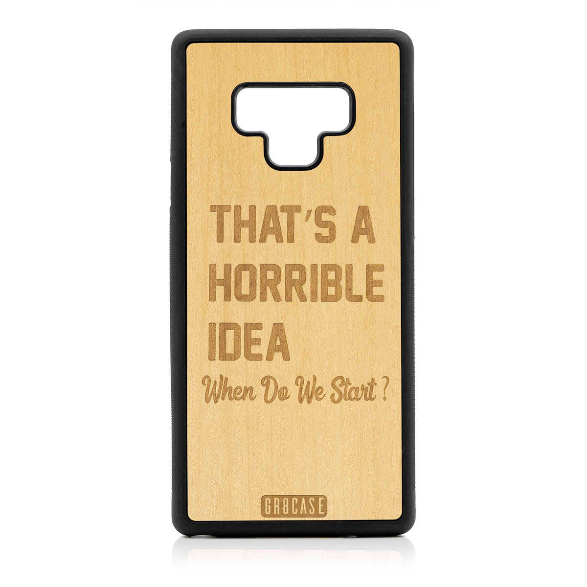 That&#39;s A Horrible Idea When Do We Start? Design Wood Case For Samsung Galaxy Note 9