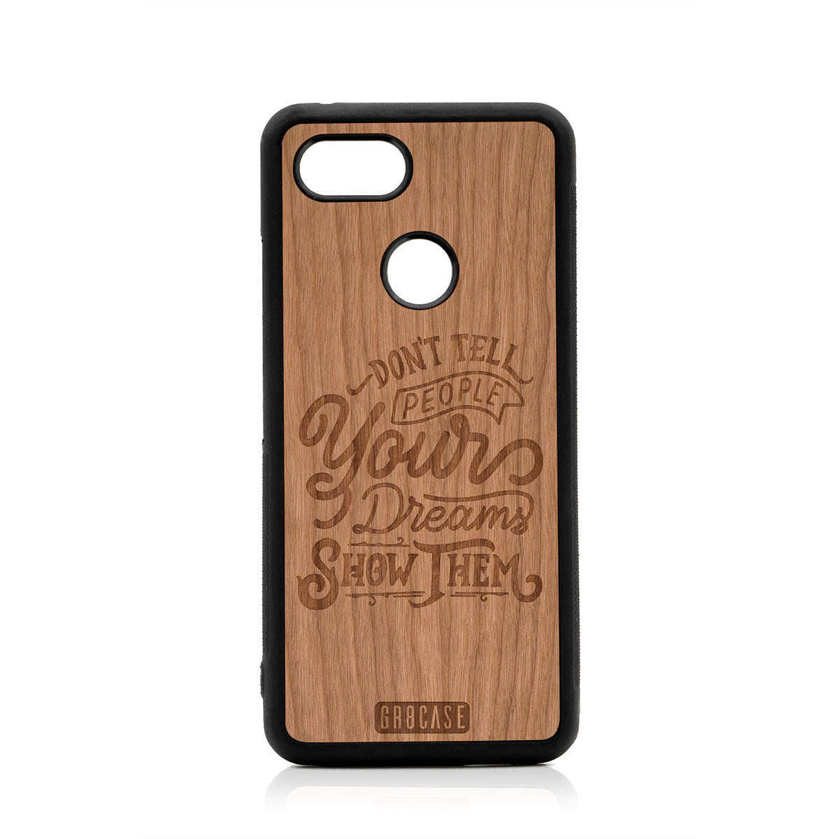 Don't Tell People Your Dreams Show Them Design Wood Case For Google Pixel 3 by GR8CASE