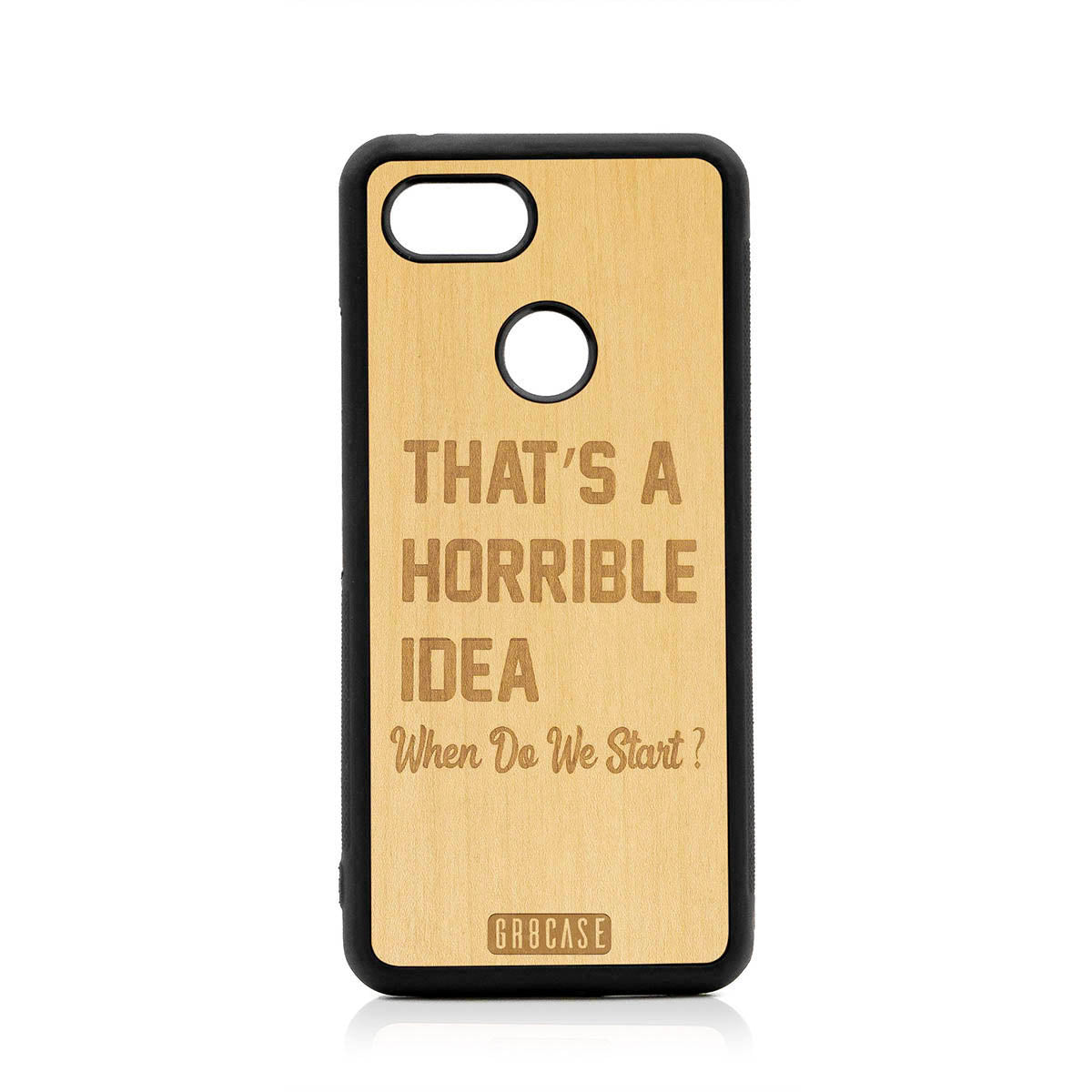 That&#39;s A Horrible Idea When Do We Start? Design Wood Case For Google Pixel 3