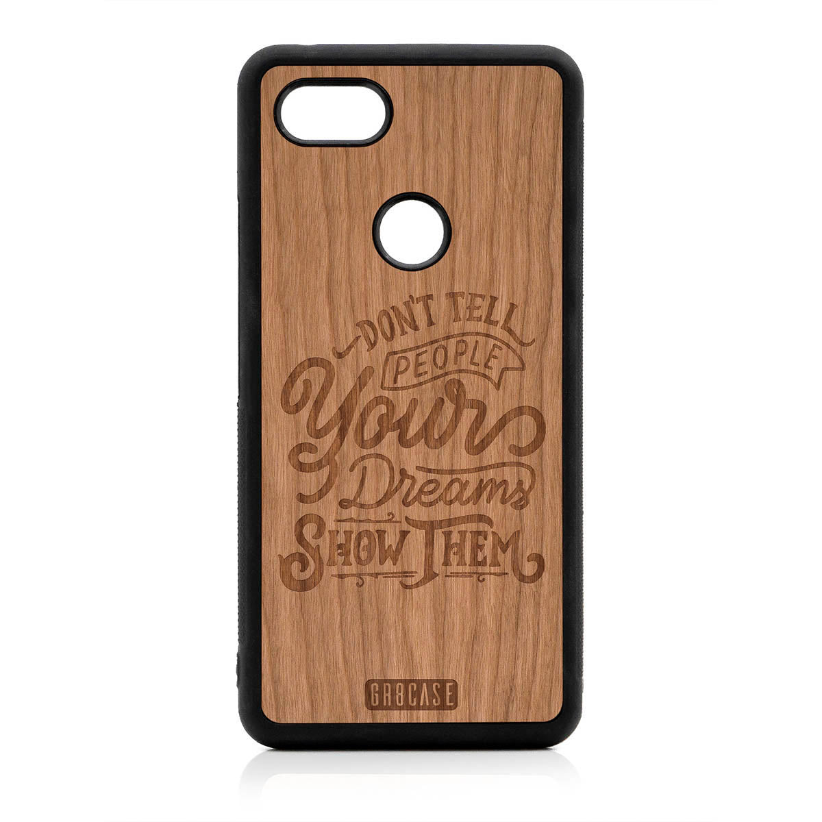 Don't Tell People Your Dreams Show Them Design Wood Case For Google Pixel 3 XL by GR8CASE