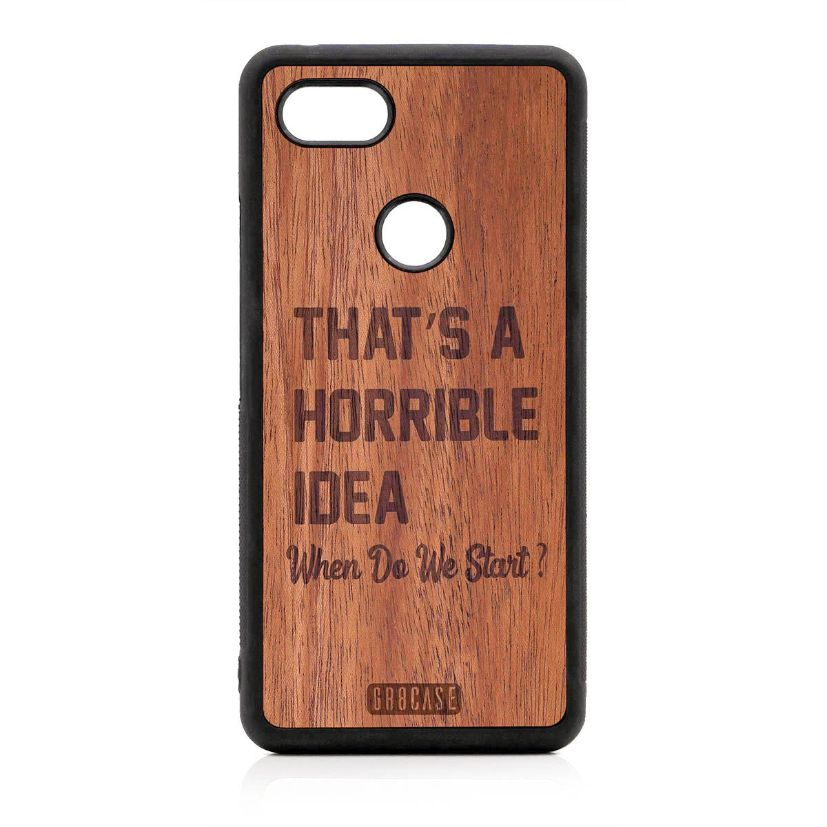 That's A Horrible Idea When Do We Start? Design Wood Case For Google Pixel 3 XL