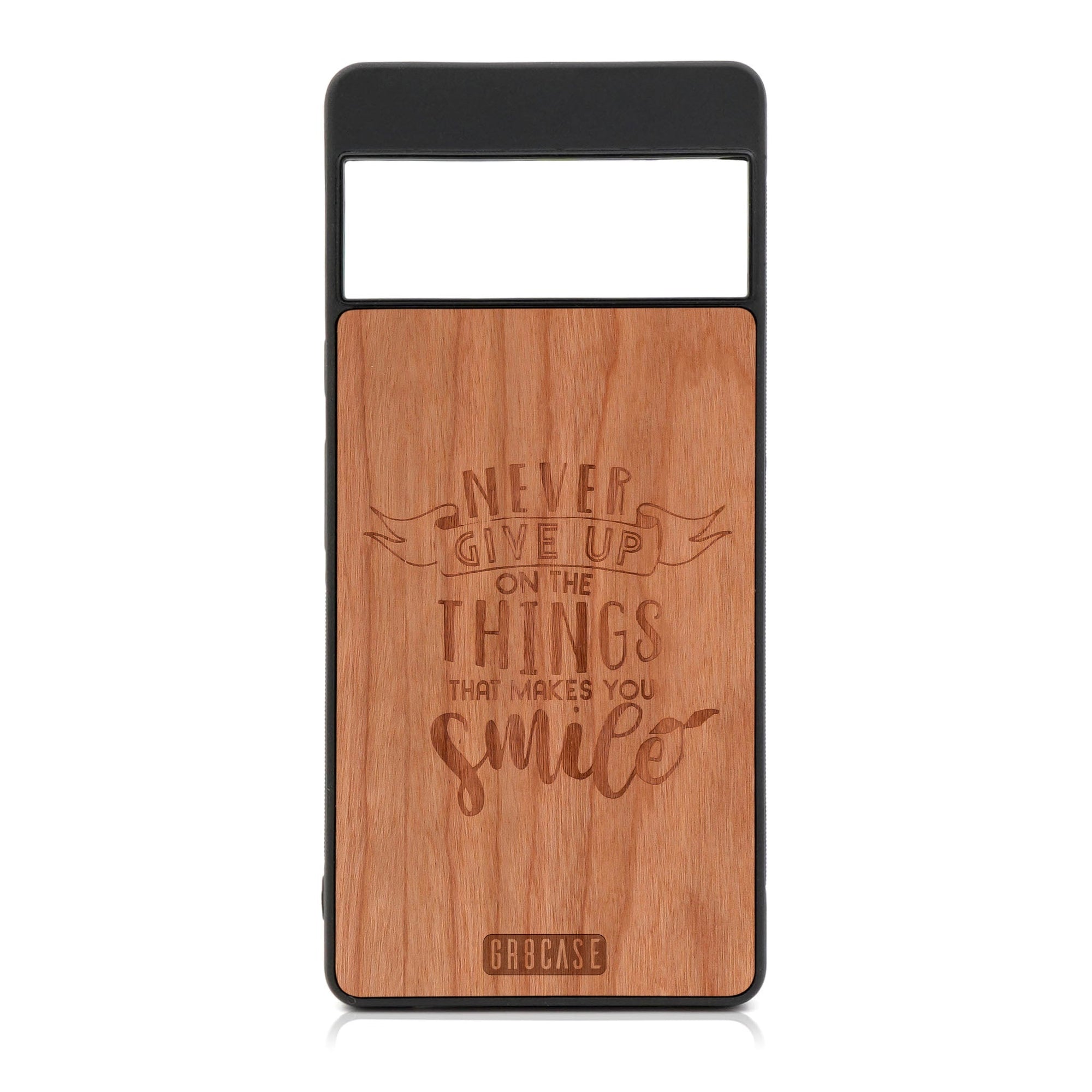 Never Give Up On The Things That Make You Smile Design Wood Case For Google Pixel 7