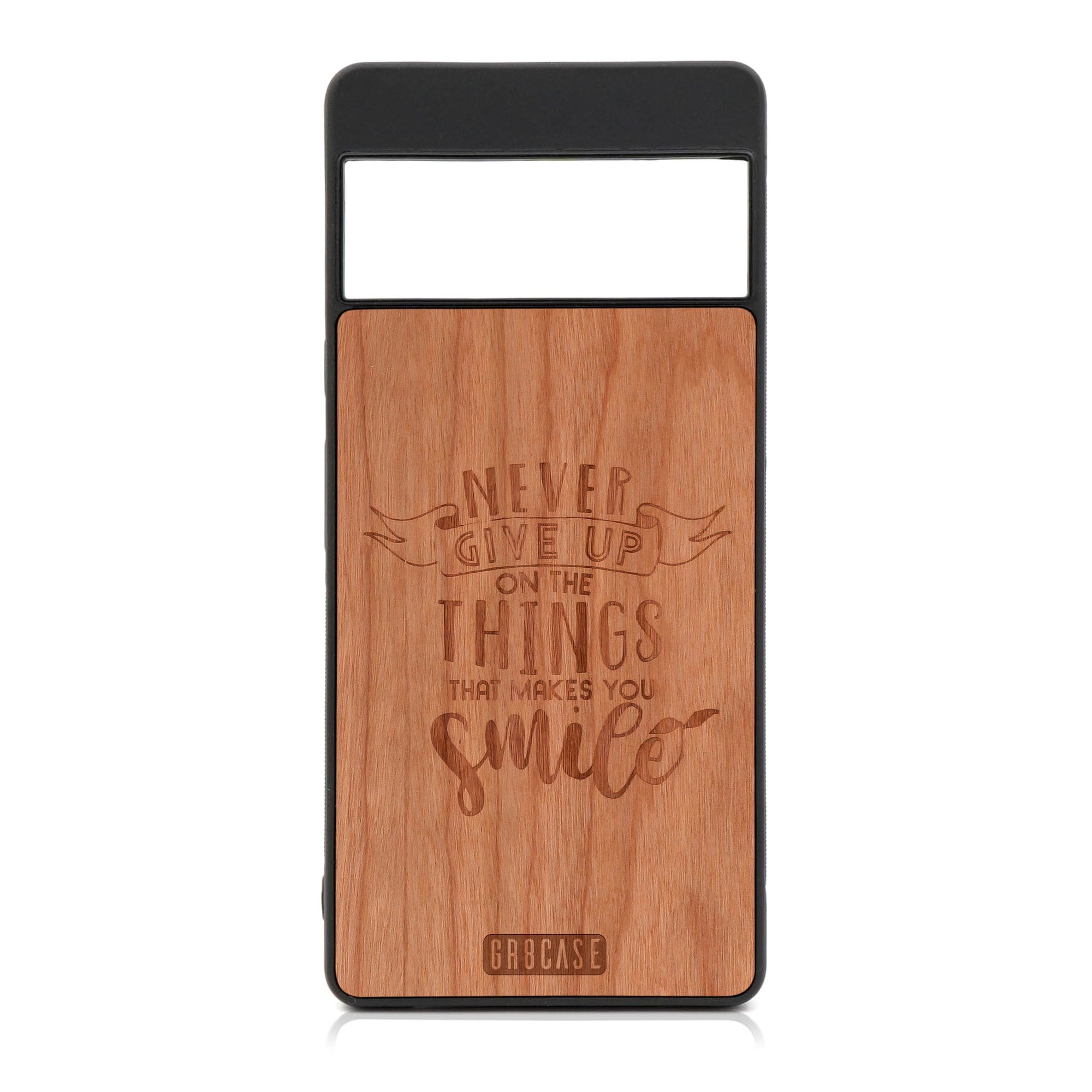 Never Give Up On The Things That Make You Smile Design Wood Case For Google Pixel 6 Pro