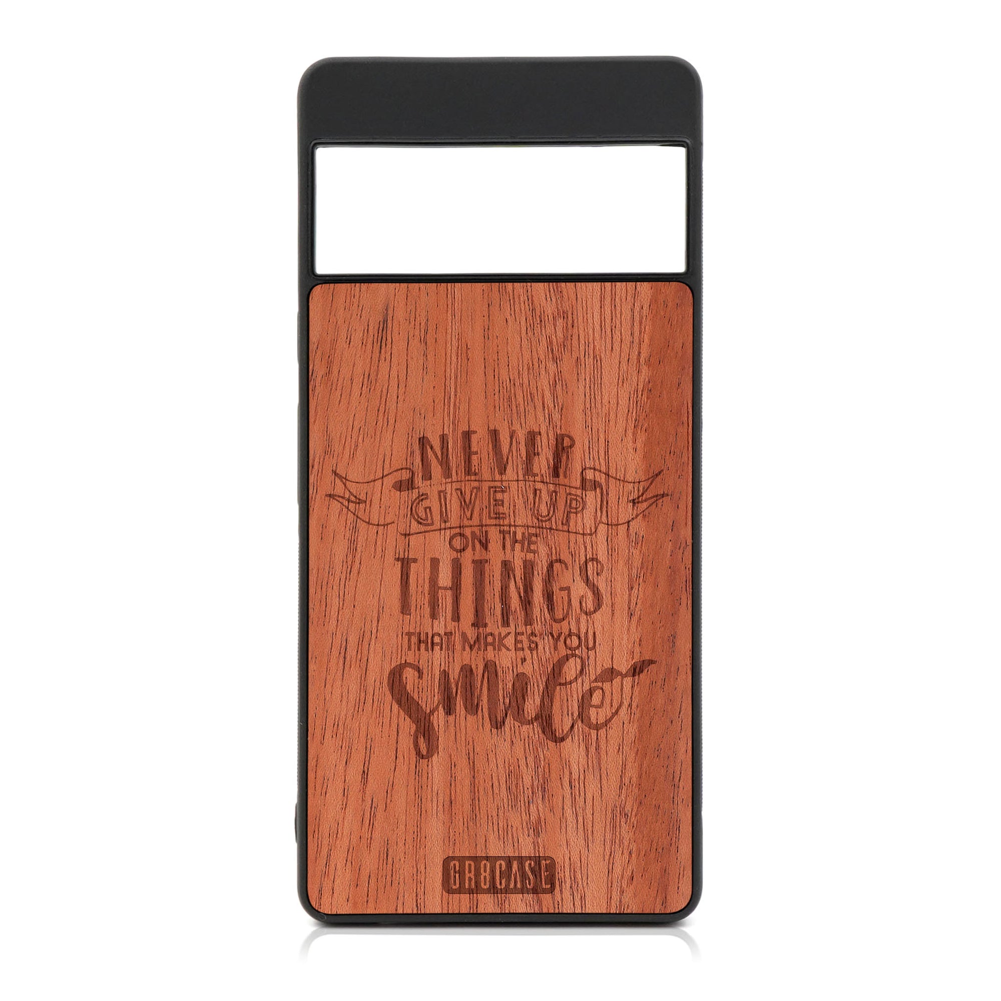 Never Give Up On The Things That Make You Smile Design Wood Case For Google Pixel 6