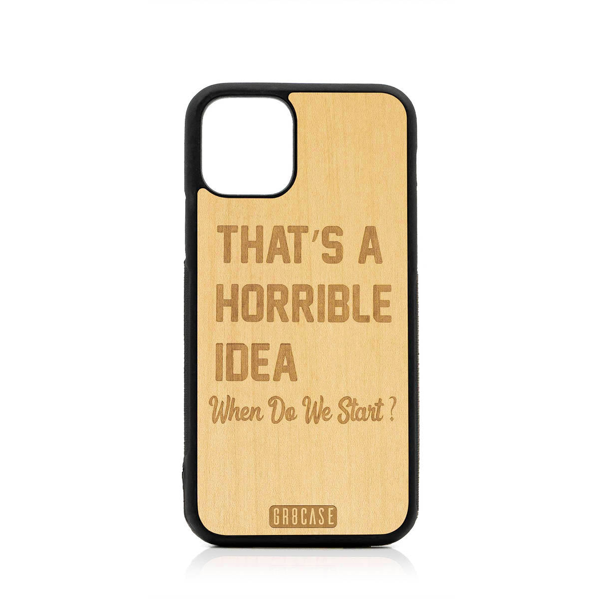 That&#39;s A Horrible idea When Do We Start? Design Wood Case For iPhone 11 Pro