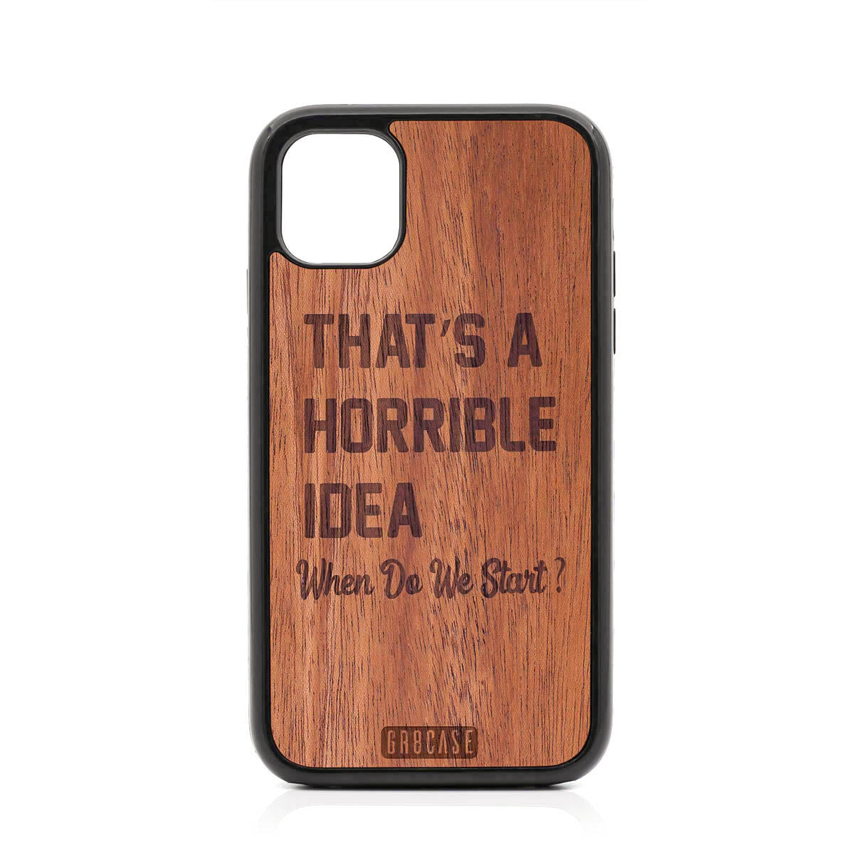 That&#39;s A Horrible idea When Do We Start? Design Wood Case For iPhone 11