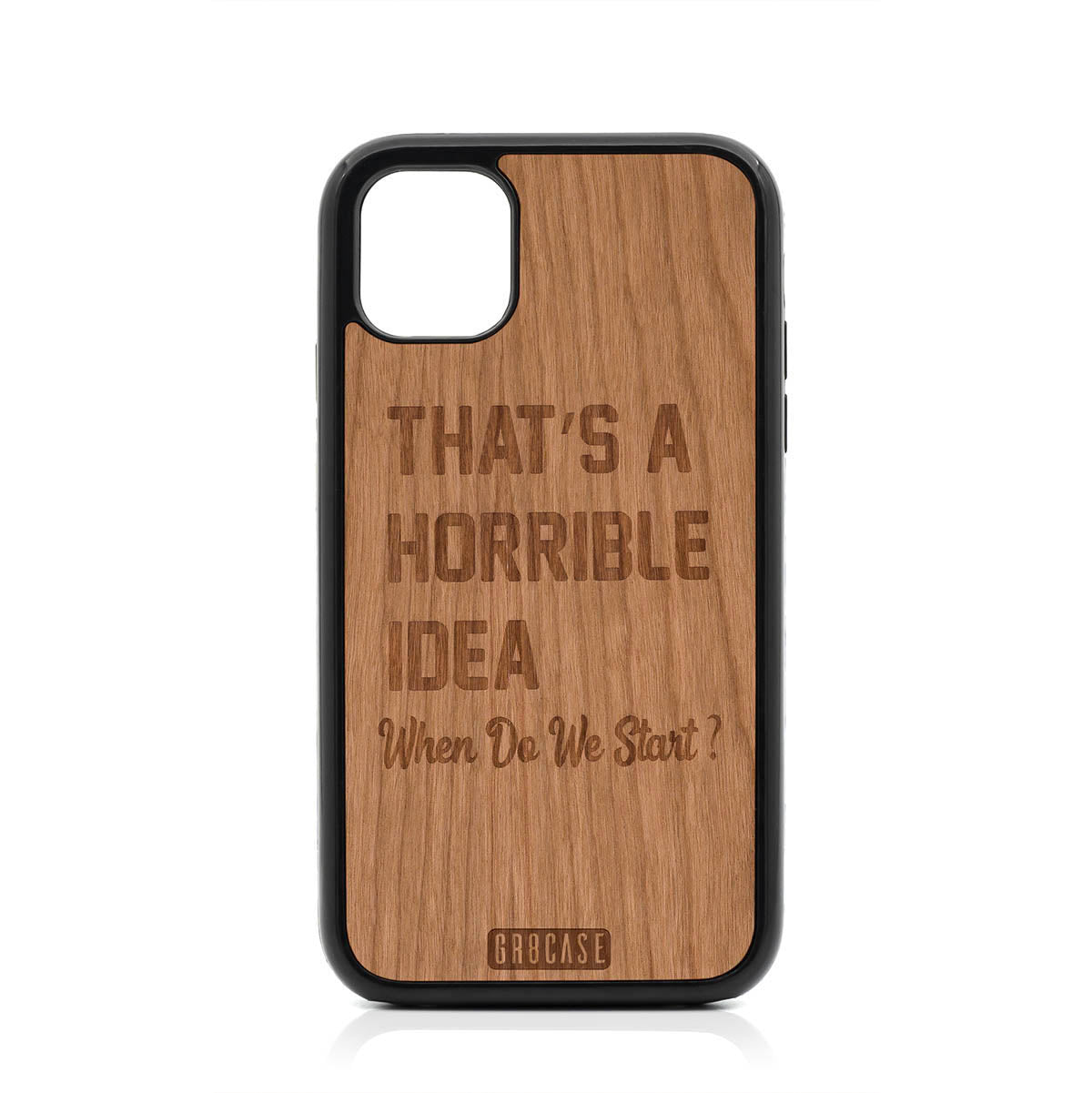 That&#39;s A Horrible idea When Do We Start? Design Wood Case For iPhone 11