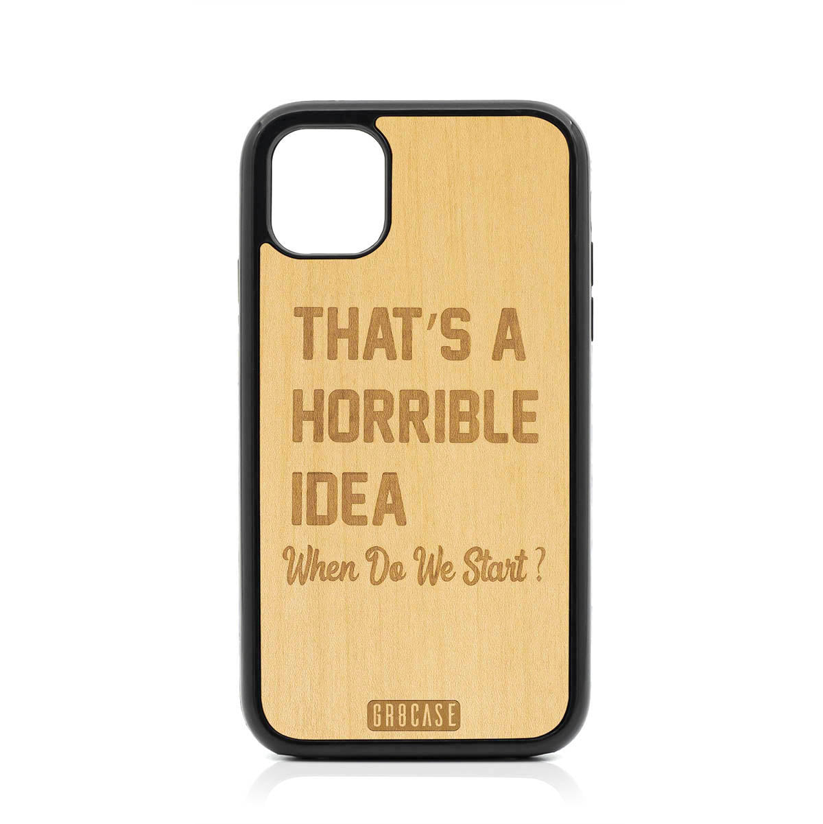 That&#39;s A Horrible idea When Do We Start? Design Wood Case For iPhone 11
