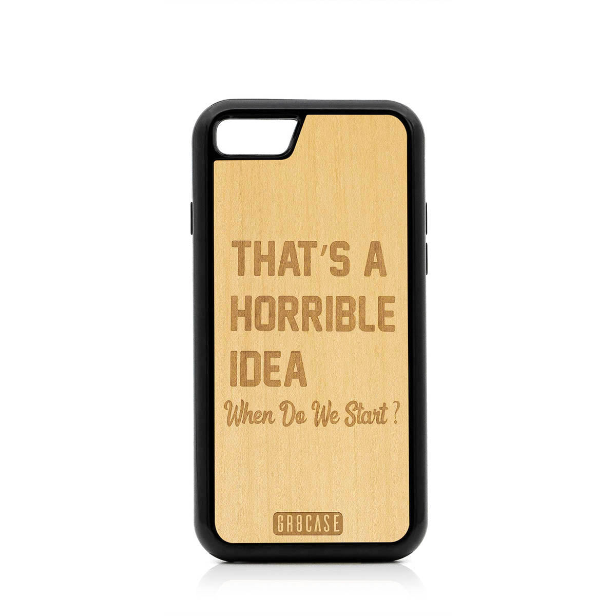 That&#39;s A Horrible idea When Do We Start? Design Wood Case For iPhone 7/8