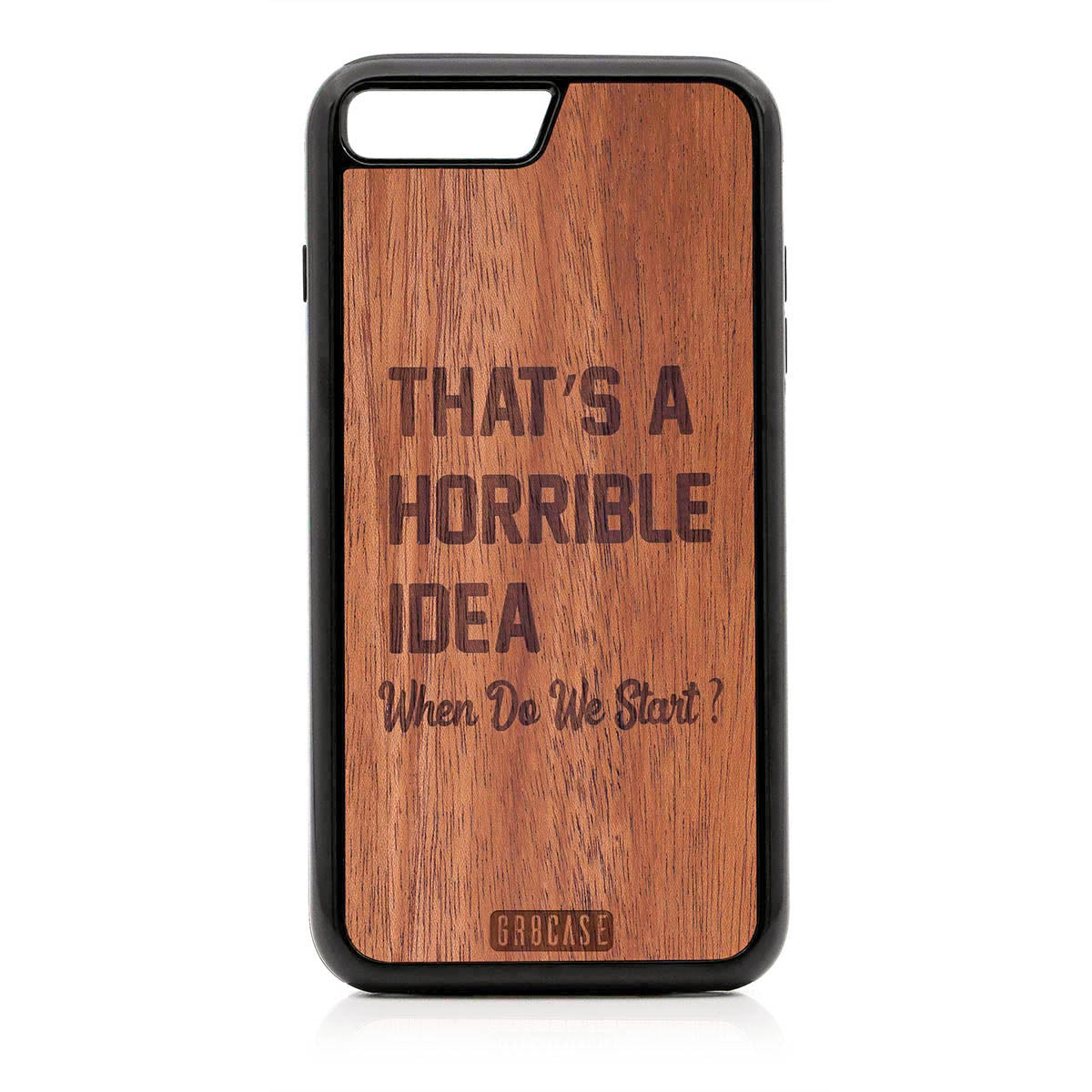 That&#39;s A Horrible idea When Do We Start? Design Wood Case For iPhone 7 Plus / 8 Plus