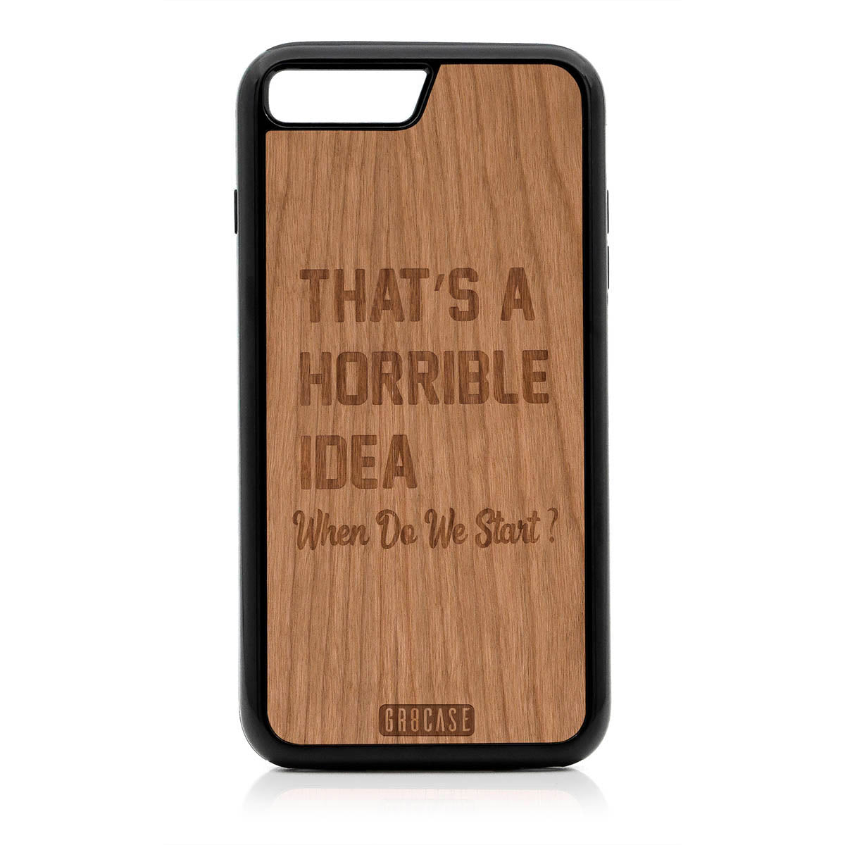 That&#39;s A Horrible idea When Do We Start? Design Wood Case For iPhone 7 Plus / 8 Plus