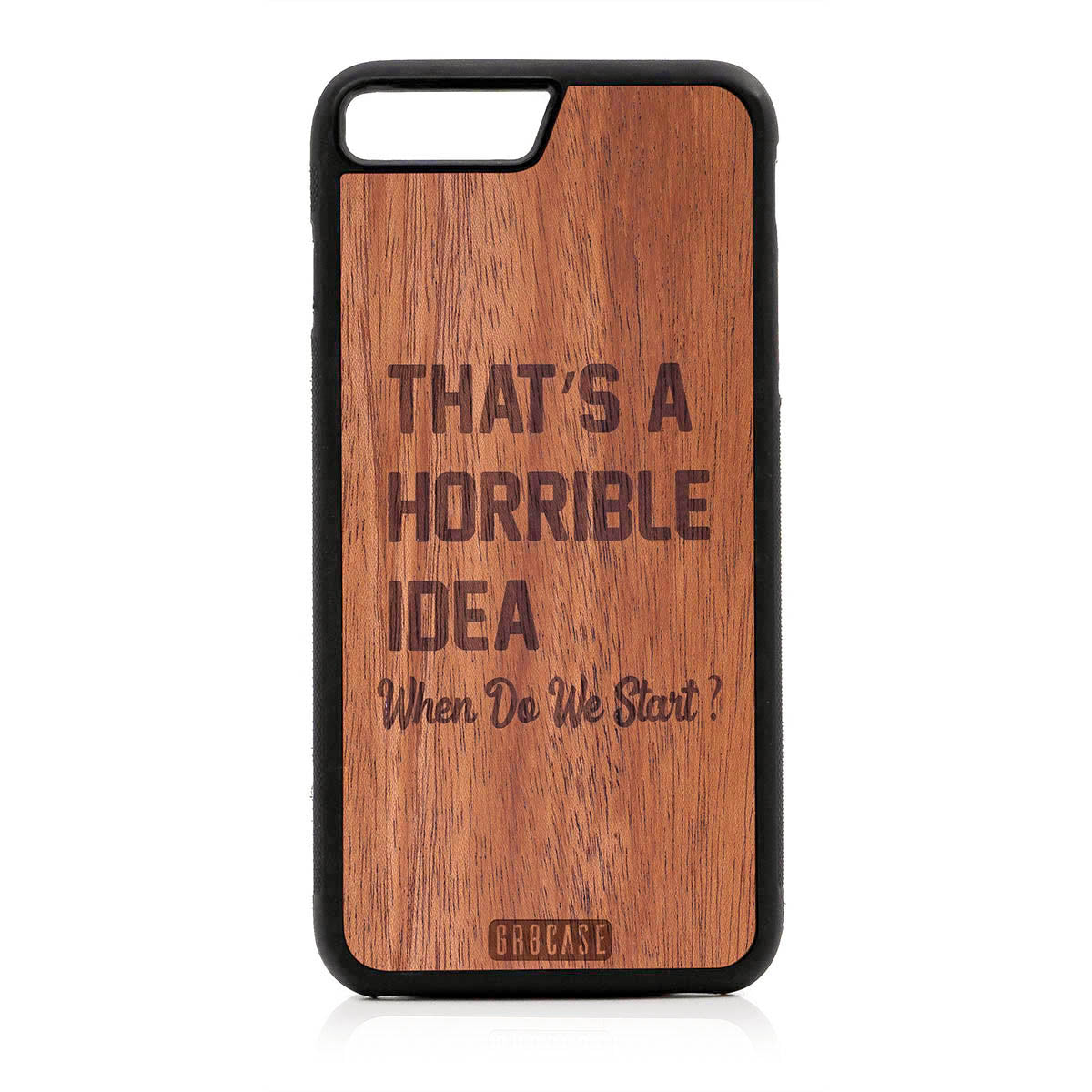 That's A Horrible idea When Do We Start? Design Wood Case For iPhone 7 Plus / 8 Plus