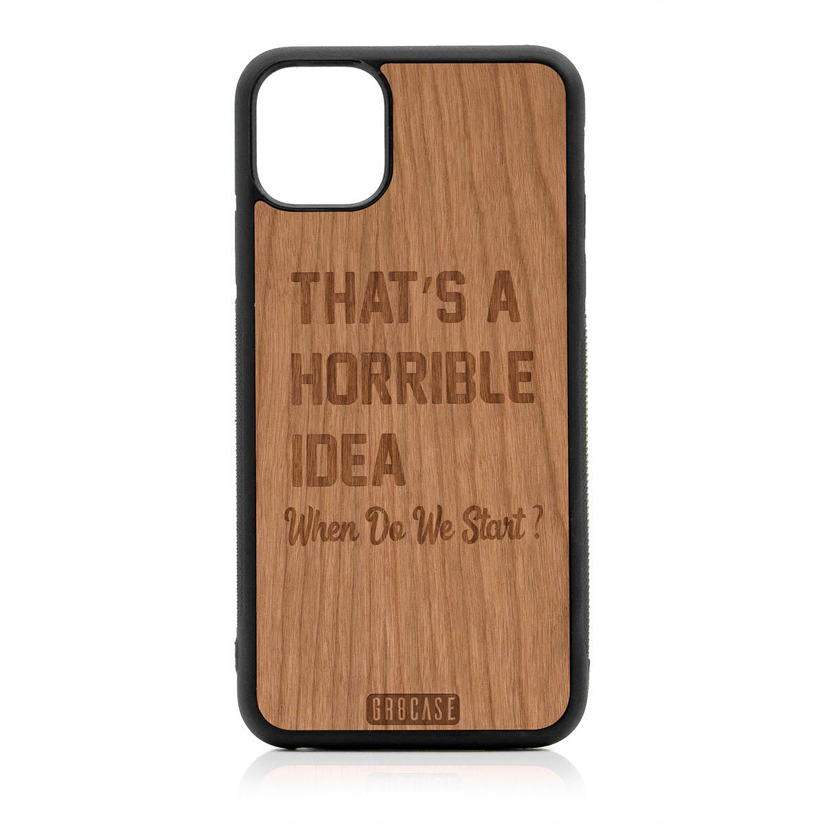 That's A Horrible idea When Do We Start? Design Wood Case For iPhone 11 Pro Max