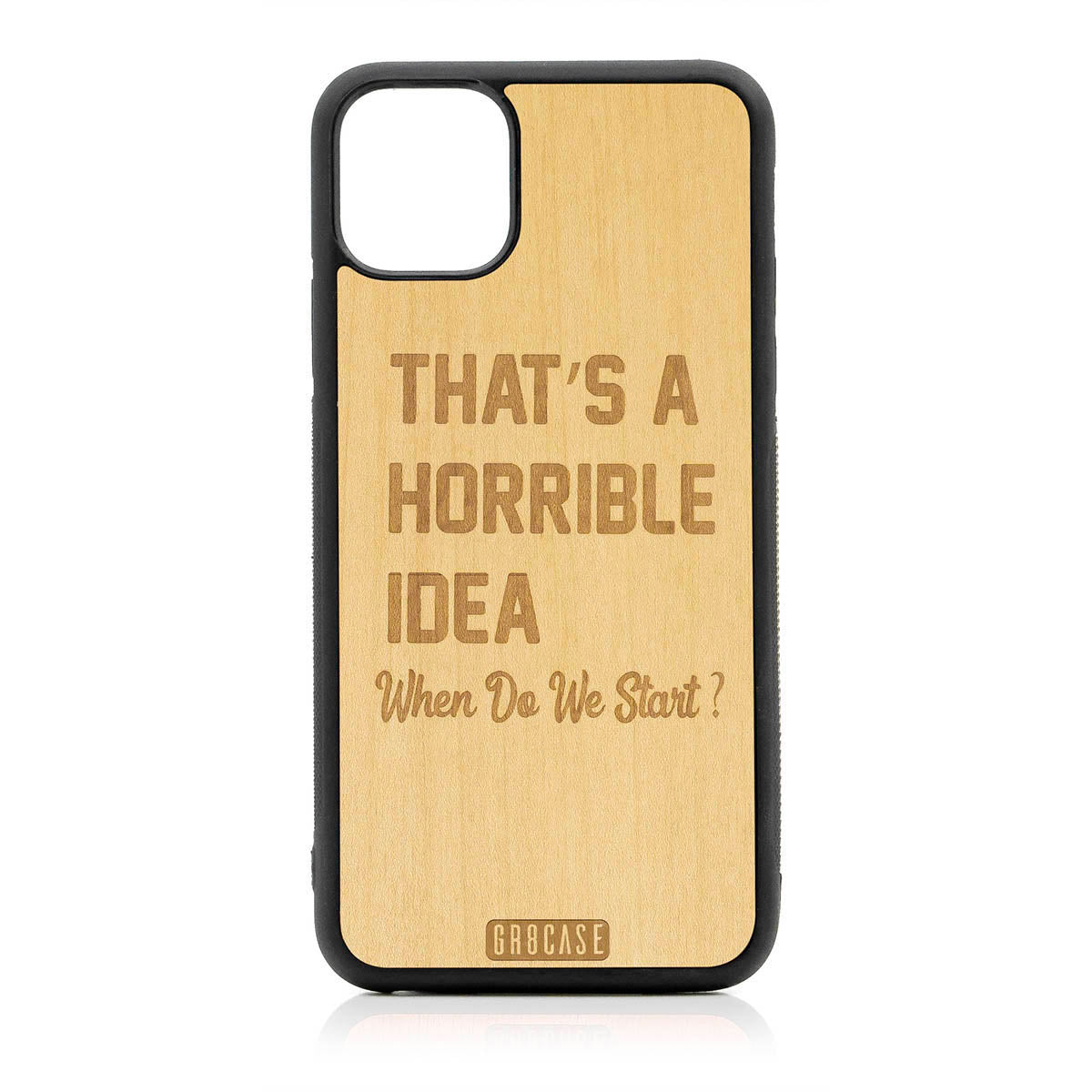 That&#39;s A Horrible idea When Do We Start? Design Wood Case For iPhone 11 Pro Max