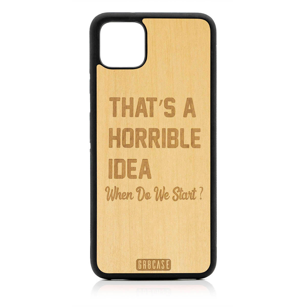 That's A Horrible Idea When Do We Start? Design Wood Case For Google Pixel 4XL